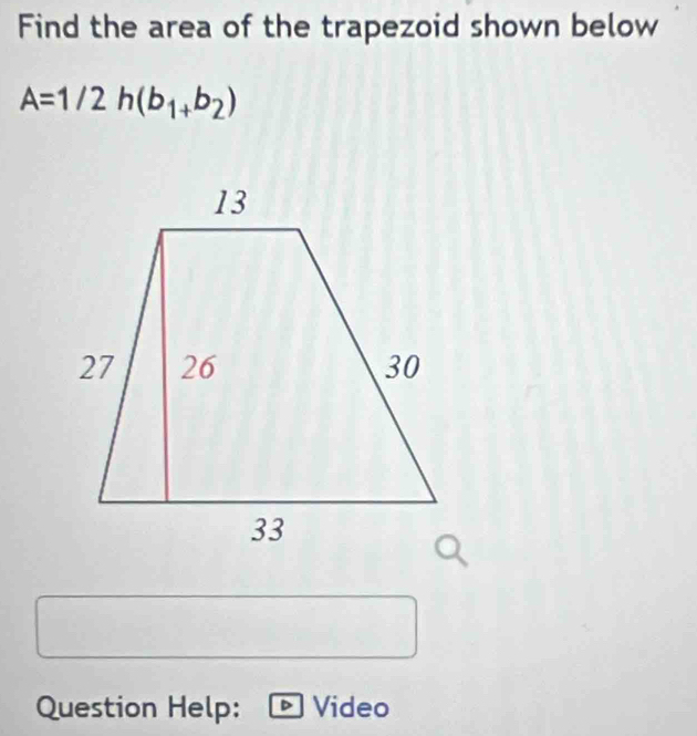 Find the area of the trapezoid shown below
A=1/2h(b_1+b_2)
Question Help: D Video