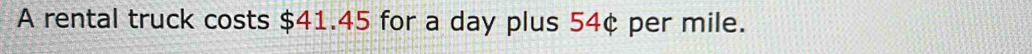 A rental truck costs $41.45 for a day plus 54¢ per mile.