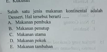 Salah satu jenis makanan kontinental adalah
Dessert. Hal tersebut berarti ….
A. Makanan pembuka
B. Makanan penutup
C. Makanan utama
D. Makanan pokok
E. Makanan tambahan