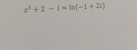 z^3+2-i=ln (-1+2i)