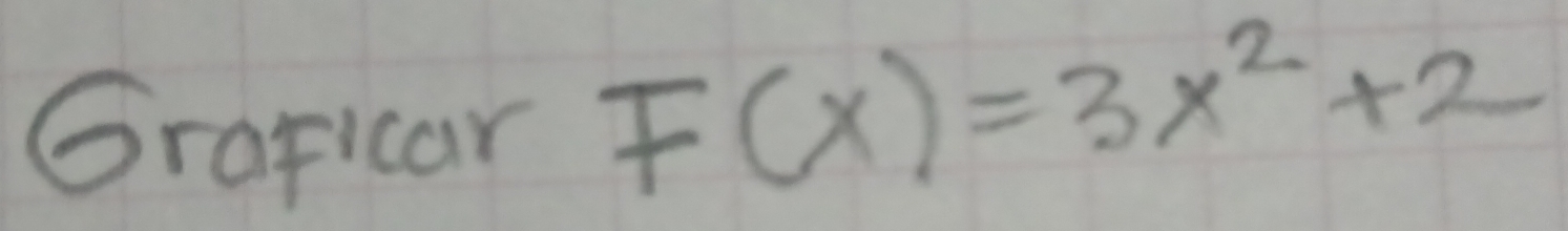 Graficar
F(x)=3x^2+2