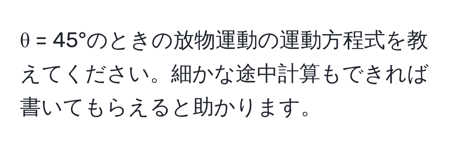 θ = 45°のときの放物運動の運動方程式を教えてください。細かな途中計算もできれば書いてもらえると助かります。