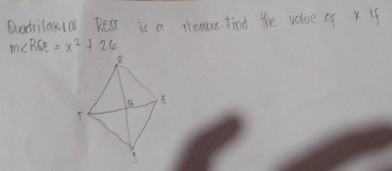 Ouadrilalelal BEST is a rhamburs. find the value of x if
m∠ RQE=x^2+26.