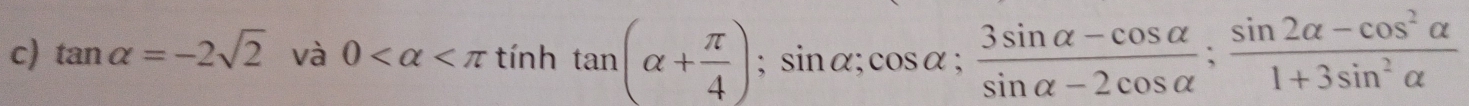 tan alpha =-2sqrt(2) và 0 ; sin alpha; cos alpha;  (3sin alpha -cos alpha )/sin alpha -2cos alpha  ;  (sin 2alpha -cos^2alpha )/1+3sin^2alpha  