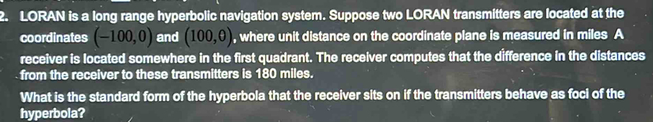 Solved: LORAN is a long range hyperbolic navigation system. Suppose two ...