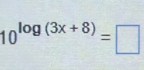 10^(log (3x+8))=□