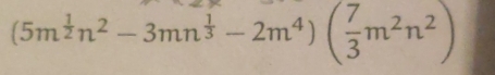 (5m^(frac 1)2n^2-3mn^(frac 1)3-2m^4)( 7/3 m^2n^2)