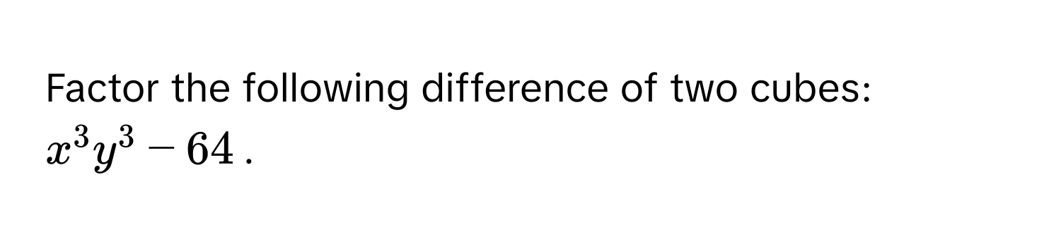 Factor the following difference of two cubes: $x^3y^3 - 64$.