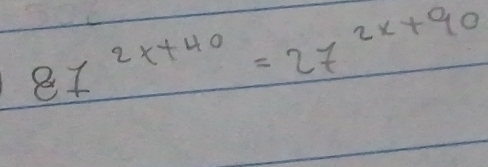 87^(2x+40)=27^(2x+90)