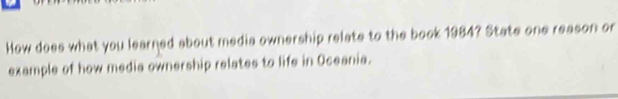 How does what you learned about media ownership relate to the book 1984? State one reason or 
example of how media ownership relates to life in Oceania.