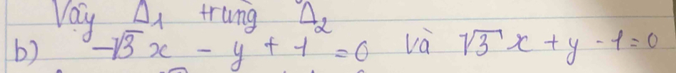 v_ayfrac v_0Delta _1 trune A 
b) -sqrt(3)x-y+1=0 và sqrt(3)x+y-1=0