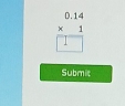 frac beginarrayr 0.14 * 1endarray 
Submit