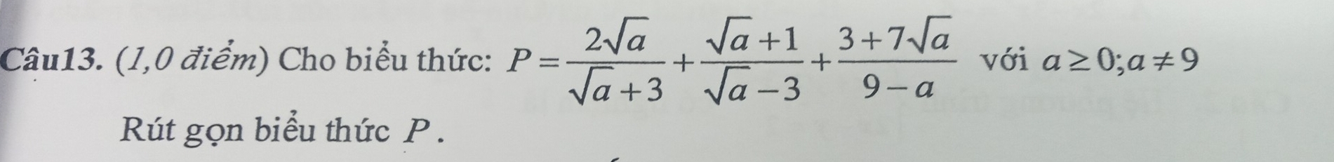 (1,0 điểm) Cho biểu thức: P= 2sqrt(a)/sqrt(a)+3 + (sqrt(a)+1)/sqrt(a)-3 + (3+7sqrt(a))/9-a  với a≥ 0; a!= 9
Rút gọn biểu thức P.