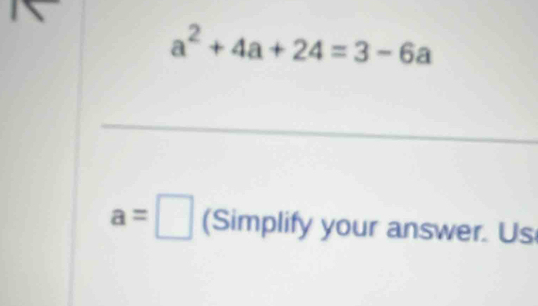 a^2+4a+24=3-6a
a=□ (Simplify your answer. Us