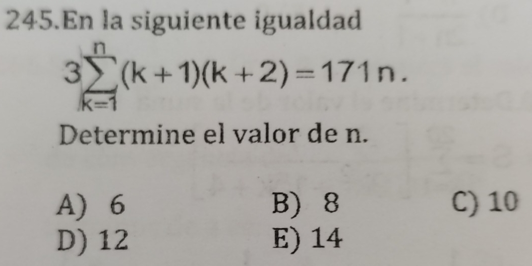 En la siguiente igualdad
3sumlimits _(k=1)^n(k+1)(k+2)=171n. 
Determine el valor de n.
A) 6 B) 8 C) 10
D) 12 E) 14