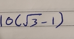 10(sqrt(3)-1)