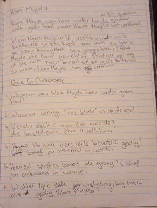 Klara Mgola 
d b5 Opperman 
Kara Mayda you hear oader toe de sthemer 
salh, guan haal waar illara Mayla het verduual 
Kein Kara Majola le verlblum) inde 
bolhheveld sebios Ihapoh, hoor aowrs enberic 
ba bruin Thowingetrek soes wingercistoh (? Wlase 
Mayda, de lhove geweld sif stadiger oor my 
ut ahe ruim, maur noat sal elhinde Bolheweld 
so warm, Klara Wajola, soos wecthluim 
Urae 6n Antwoorde. 
1. Waarom wou Hlara Mayola haar vadel gaan 
haal? 
2. Waarna verwys " die blinhe in strofe een? 
3. Dercludelilh (injou eve wooide? 
de bestellenis Jan "ve/thluim. " 
4. bo eval versreels beoatdle gedig? 
Shyf you antword in worde) 
5. fbeveel strotes becat die gealig? (slhng 
jou antoord in woorde. 
6 Watter tipe stofe- neleling, My onsin 
die geding Hhaa Maiqa?