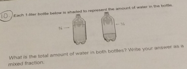 Each 1-liter bottle beow is shaded to represent the amount of water in the bottle.
-- ½
What is the total amount of water in both bottles? Write your answer as a 
mixed fraction.