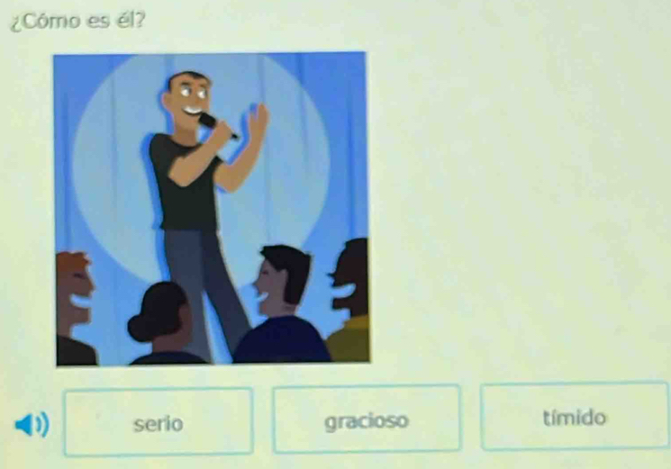 ¿Cómo es él?
serio gracioso tímido