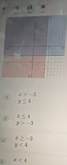 x>-3
A
y≤ 4
B x≤ 4
y>-3
C x≥ -3
y<4</tex>
D x<4</tex>
