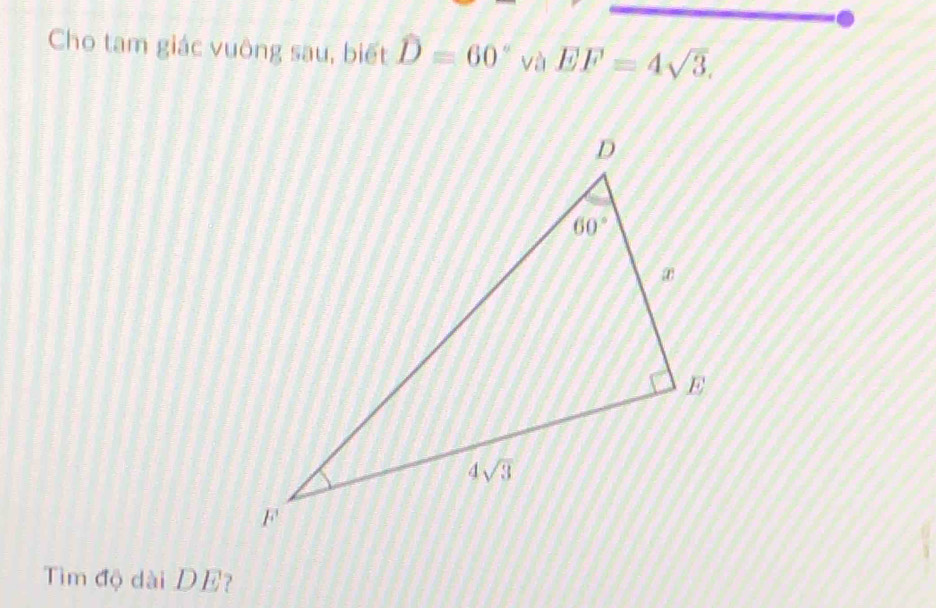 Cho tam giác vuông sau, biết widehat D=60° và EF=4sqrt(3).
Tìm độ dài DE?