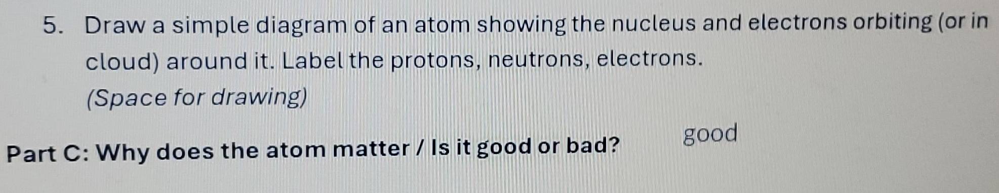 Solved: Draw a simple diagram of an atom showing the nucleus and ...