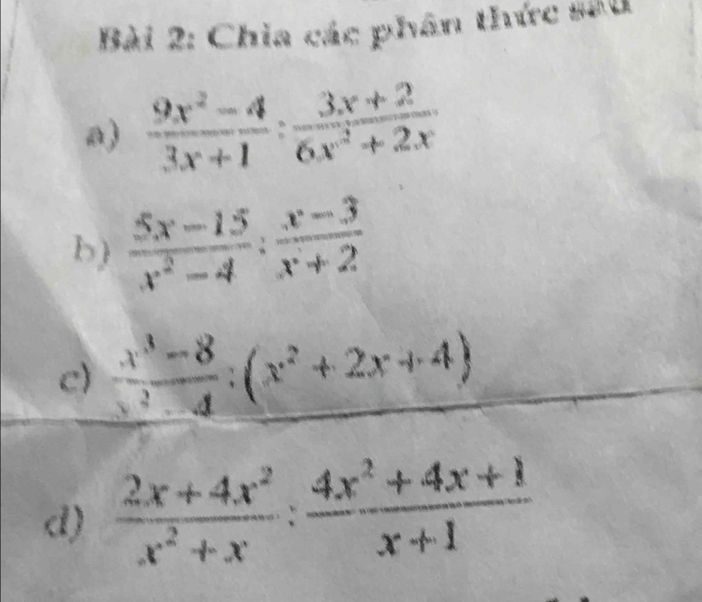 Chia các phân thức sau 
a)  (9x^2-4)/3x+1 : (3x+2)/6x^2+2x 
b)  (5x-15)/x^2-4 : (x-3)/x+2 
c)  (x^3-8)/x^2-4 :(x^2+2x+4)
d)  (2x+4x^2)/x^2+x : (4x^2+4x+1)/x+1 