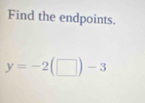 Find the endpoints.
y=-2(□ )-3