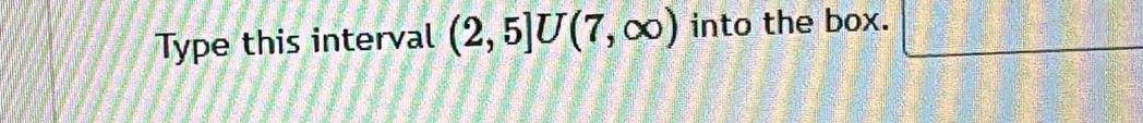 Type this interval (2,5]U(7,∈fty ) into the box. =□ frac |=□ =frac □ 