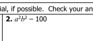 ial, if possible. Check your an 
2. a^2b^2-100