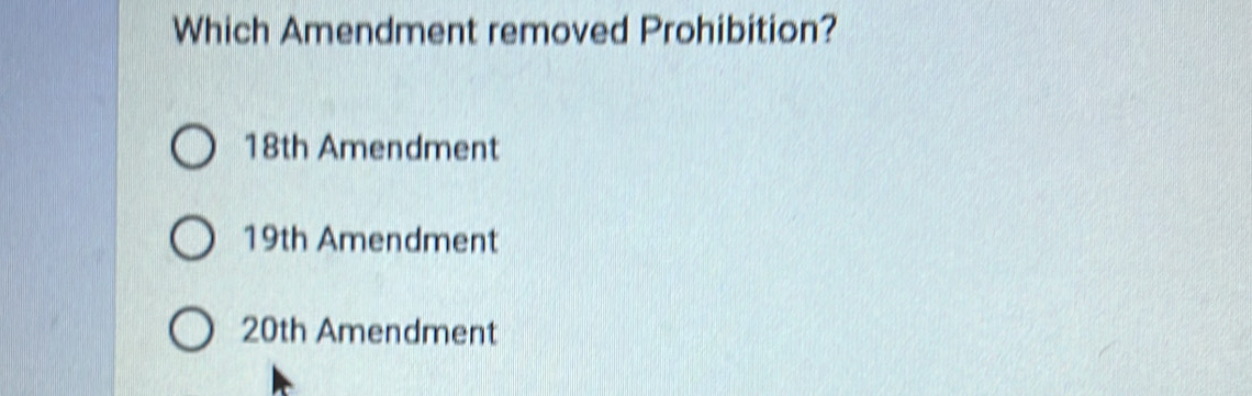 Which Amendment removed Prohibition?
18th Amendment
19th Amendment
20th Amendment