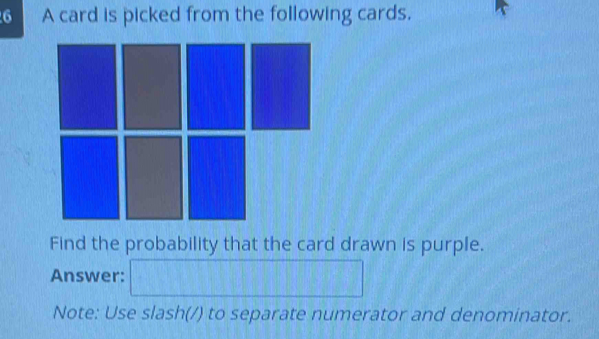 A card is picked from the following cards. 
Find the probability that the card drawn is purple. 
Answer: 
Note: Use slash(/) to separate numerator and denominator.