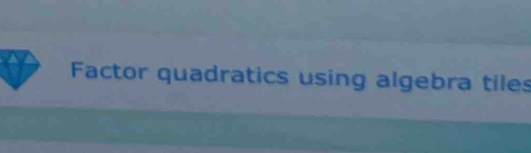 Factor quadratics using algebra tiles