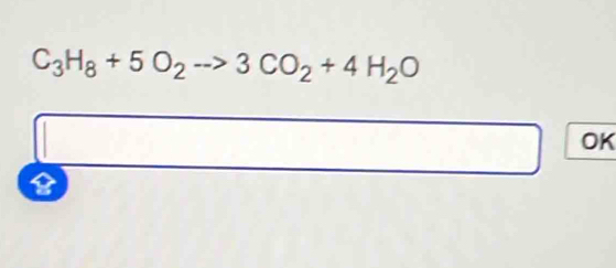 C_3H_8+5O_2to 3CO_2+4H_2O
OK 
8