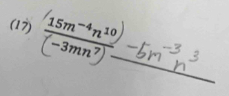 (17)  (15m^(-4)n^(10))/(-3mn^7)- 