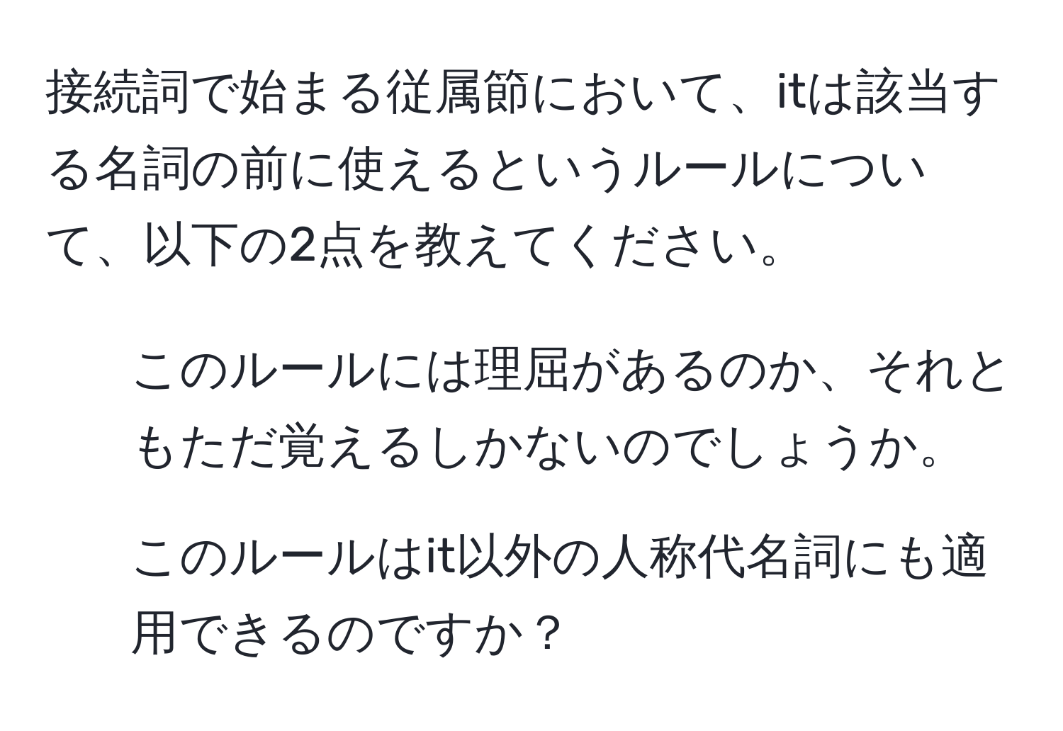 接続詞で始まる従属節において、itは該当する名詞の前に使えるというルールについて、以下の2点を教えてください。  
1. このルールには理屈があるのか、それともただ覚えるしかないのでしょうか。  
2. このルールはit以外の人称代名詞にも適用できるのですか？