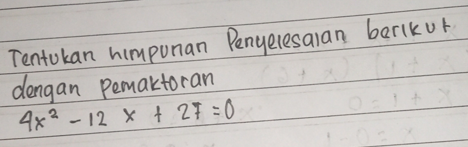 Tentokan himpunan Penyelesalan barlkor 
dengan Pemaktoran
4x^2-12x+27=0