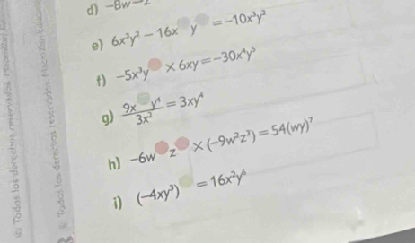 -8w-2
e) 6x^3y^2-16xy=-10x^3y^2
f) -5x^3y^(□)* 6xy=-30x^4y^5
g)  (9x-y^4)/3x^2 =3xy^4
6 
h) -6w^(□)z^(□)* (-9w^2z^3)=54(wy)^7
1) (-4xy^3)^□ =16x^2y^6