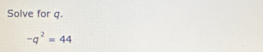 Solve for q.
-q^2=44