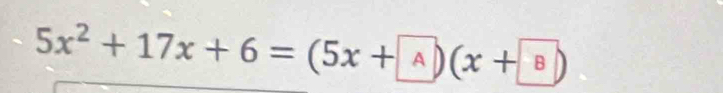 5x^2+17x+6=(5x+A)(x+B)