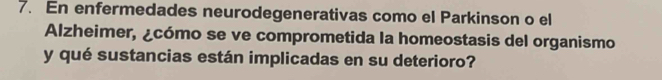 En enfermedades neurodegenerativas como el Parkinson o el 
Alzheimer, ¿cómo se ve comprometida la homeostasis del organismo 
y qué sustancias están implicadas en su deterioro?