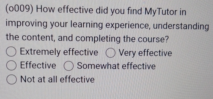 (o009) How effective did you find MyTutor in
improving your learning experience, understanding
the content, and completing the course?
Extremely effective Very effective
Effective Somewhat effective
Not at all effective