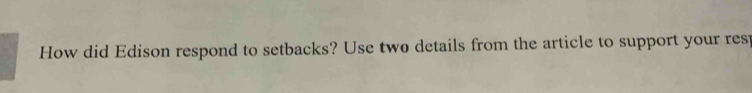How did Edison respond to setbacks? Use two details from the article to support your resp