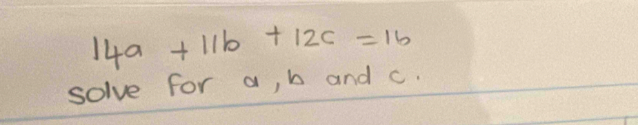 14a+11b+12c=16
solve for a, b and c.