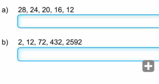 28, 24, 20, 16, 12
b) 2, 12, 72, 432, 2592
+