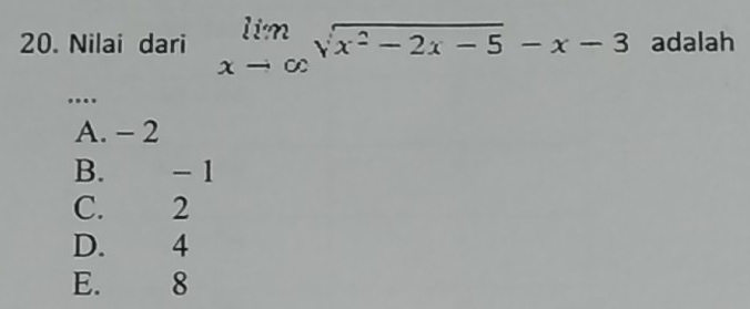 Nilai dari limlimits _xto ∈fty sqrt(x^2-2x-5)-x-3 adalah
….
A. - 2
B. - 1
C. 2
D. 4
E. 8