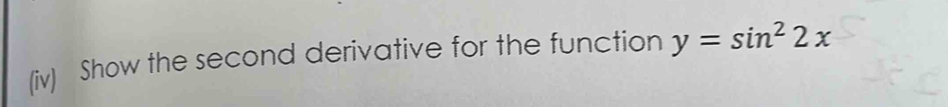 (iv) Show the second derivative for the function y=sin^22x