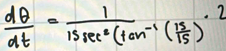  dθ /dt =frac 11ssec^2(tan^(-1)( 15/15 )· 2