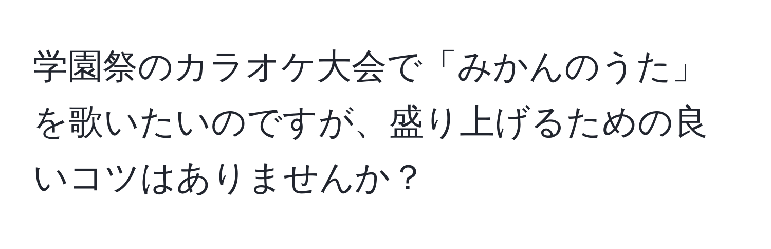 学園祭のカラオケ大会で「みかんのうた」を歌いたいのですが、盛り上げるための良いコツはありませんか？