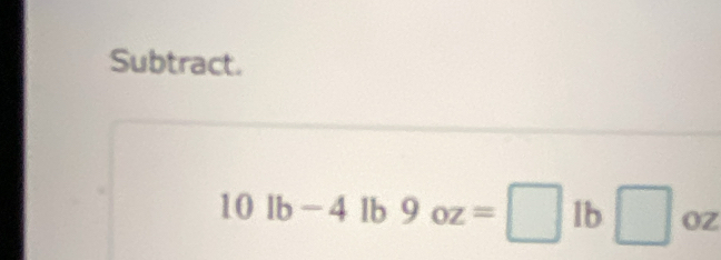 Subtract.
10lb-4lb9oz=□ lb□ oz